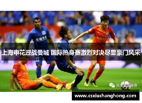 上海申花迎战曼城 国际热身赛激烈对决尽显豪门风采