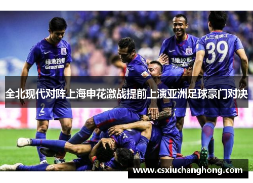 全北现代对阵上海申花激战提前上演亚洲足球豪门对决