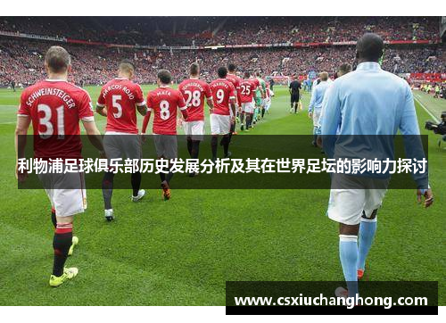 利物浦足球俱乐部历史发展分析及其在世界足坛的影响力探讨