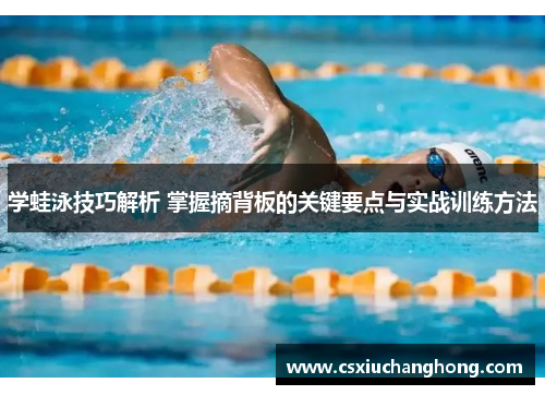 学蛙泳技巧解析 掌握摘背板的关键要点与实战训练方法